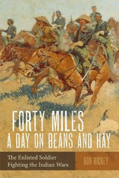 Forty Miles a Day on Beans and Hay: Enlisted Soldier Fighting the Indian Wars by Don Rickey 9780806111131