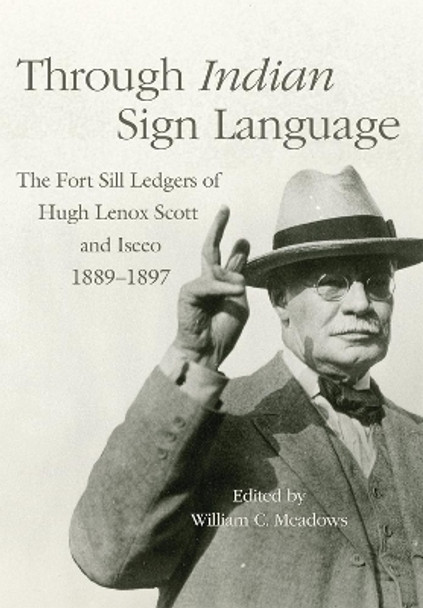 Through Indian Sign Language: The Fort Sill Ledgers of Hugh Lenox Scott and Iseeo, 1889-1897 by William C Meadows 9780806147277 Through Indian Sign Language: The Fort Sill Ledgers of Hugh Lenox Scott and Iseeo, 1889-1897 by William C Meadows 9780806147277
