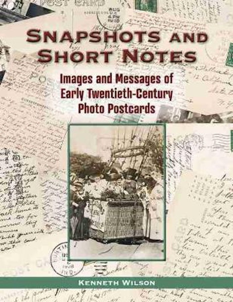 Snapshots and Short Notes: Images and Messages of Early Twentieth-Century Photo Postcards by Kenneth Wilson 9781574417951