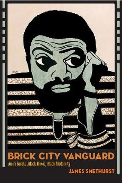 Brick City Vanguard: Amiri Baraka, Black Music, Black Modernity by James Smethurst 9781625345158