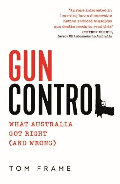 Gun Control: What Australia got right (and wrong) by Tom Frame 9781742236346