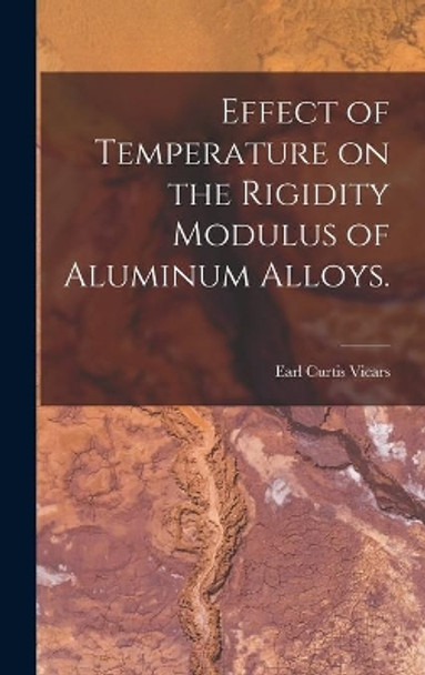 Effect of Temperature on the Rigidity Modulus of Aluminum Alloys. by Earl Curtis Vicars 9781013969058