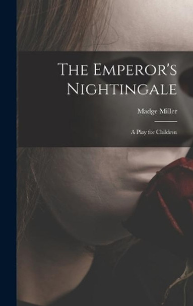 The Emperor's Nightingale; a Play for Children by Madge Miller 9781013979453