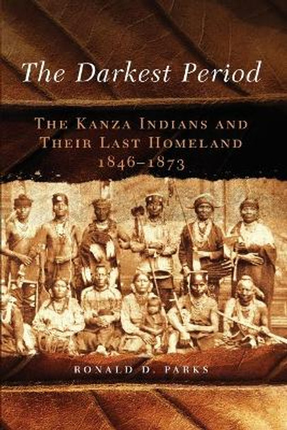 The Darkest Period: The Kanza Indians and Their Last Homeland, 1846-1873 by Ronald D Parks 9780806148458