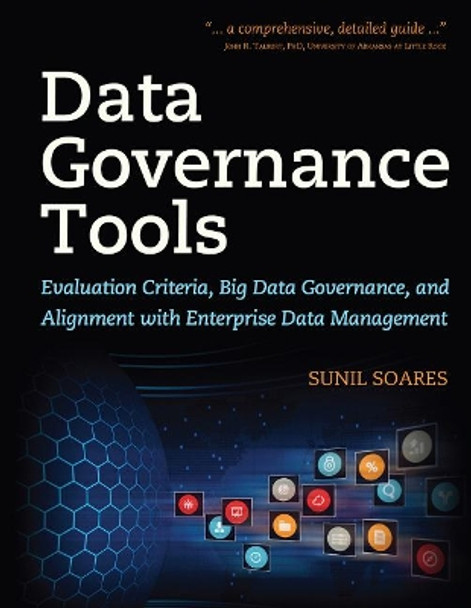 Data Governance Tools: Evaluation Criteria, Big Data Governance, and Alignment with Enterprise Data Management by Sunil Soares 9781583478448