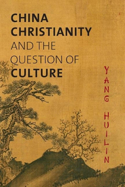 China, Christianity, and the Question of Culture by Yang Huilin 9781481300186