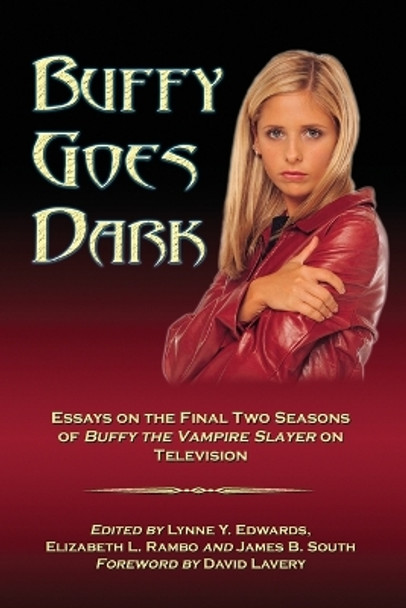 Buffy Goes Dark: Essays on the Final Two Seasons of &quot;&quot;Buffy the Vampire Slayer&quot;&quot; on Television by Elizabeth L. Rambo 9780786436767