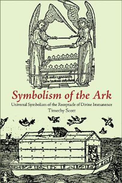 Symbolism of the Ark: Universal Symbolism of the Receptacle of Divine Immanence by Timothy Scott 9781891785368