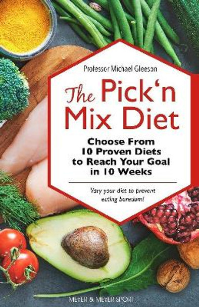 The Pick ‘n Mix Diet: Choose from 10 Proven Diets to Reach Your Goal in 10 Weeks – A Healthy Lifestyle Guidebook by Michael Gleeson 9781782552130