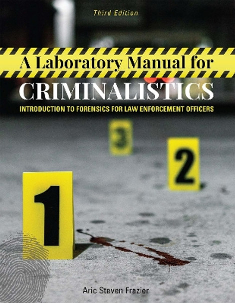 A Laboratory Manual for Criminalistics: Introduction to Forensics for Law Enforcement Officers by Aric Steven Frazier 9781516543915