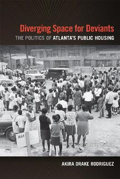 Diverging Space for Deviants: The Politics of Atlanta's Public Housing by Akira Drake Rodriguez 9780820359526