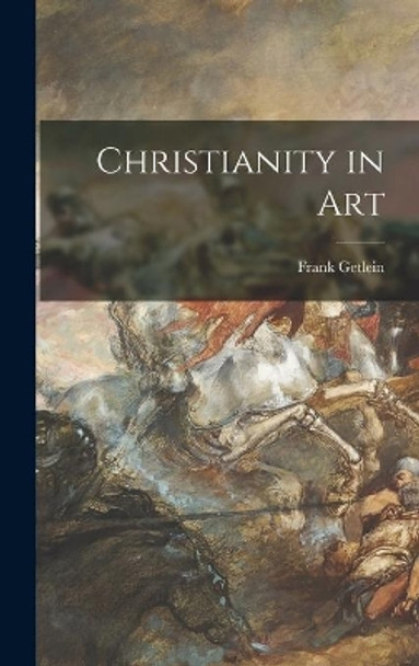 Christianity in Art by Frank Getlein 9781014016133