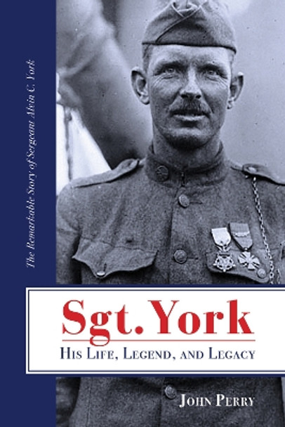 Sgt. York His Life, Legend, and Legacy: The Remarkable Story of Sergeant Alvin C. York by John Perry 9781735856322