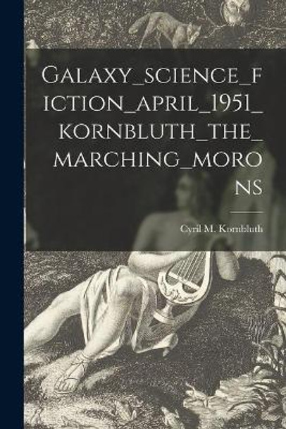 Galaxy_science_fiction_april_1951_kornbluth_the_marching_morons by Cyril M Kornbluth 9781014030344