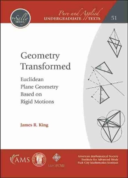 Geometry Transformed: Euclidean Plane Geometry Based on Rigid Motions by James R King 9781470463076