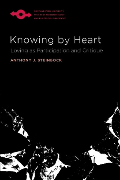 Knowing by Heart: Loving as Participation and Critique by Anthony J Steinbock 9780810144026