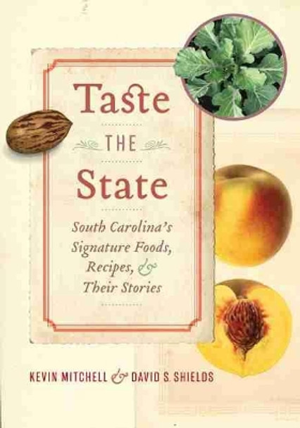 Taste the State: South Carolina's Signature Foods, Recipes, and Their Stories by Kevin Mitchell 9781643361963