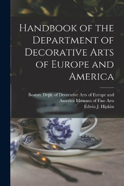 Handbook of the Department of Decorative Arts of Europe and America by Boston Dept of Museum of Fine Arts 9781014062390