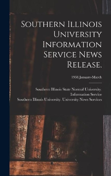 Southern Illinois University Information Service News Release.; 1958 January-March by Southern Illinois State Normal Univer 9781014062871