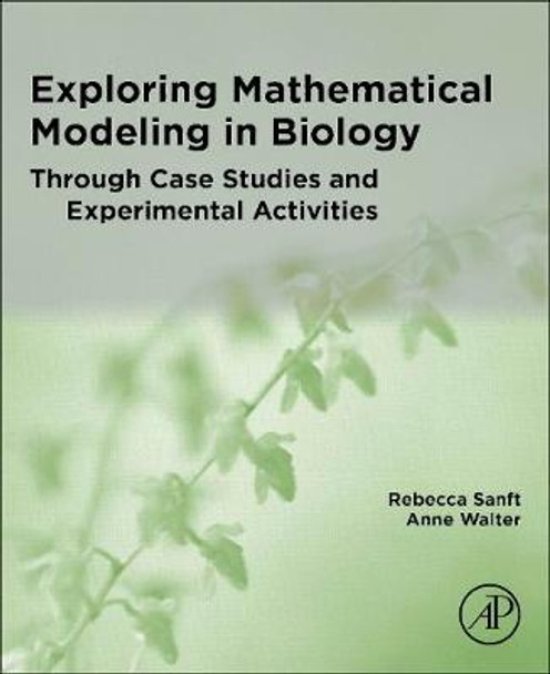 Exploring Mathematical Modeling in Biology Through Case Studies and Experimental Activities by Rebecca Sanft