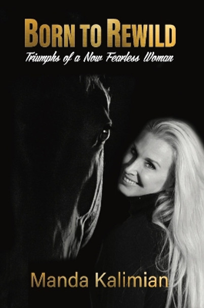 Born to Rewild: Triumphs of a Now Fearless Woman by Manda Kalimian 9781953652881