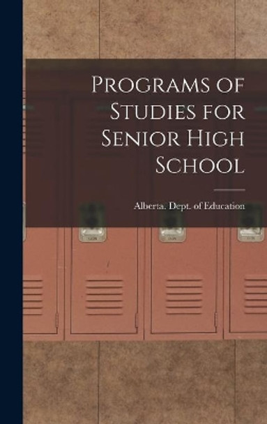 Programs of Studies for Senior High School by Alberta Dept of Education 9781014099129