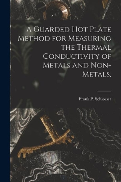A Guarded Hot Plate Method for Measuring the Thermal Conductivity of Metals and Non-metals. by Frank P Schlosser 9781014594334