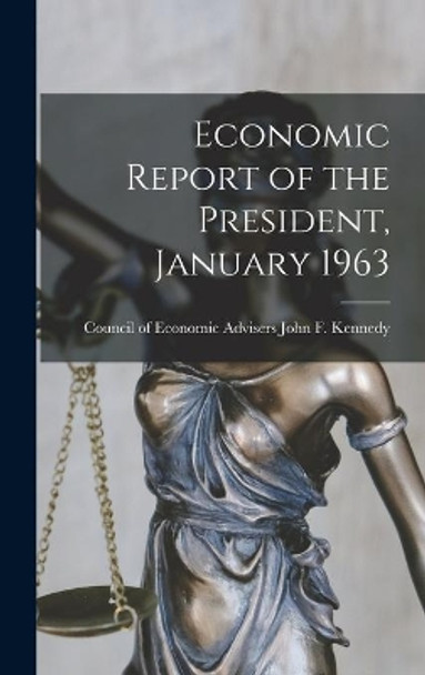 Economic Report of the President, January 1963 by Council Of Economic John F Kennedy 9781014117274