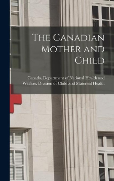 The Canadian Mother and Child by Canada Department of National Health 9781014128270