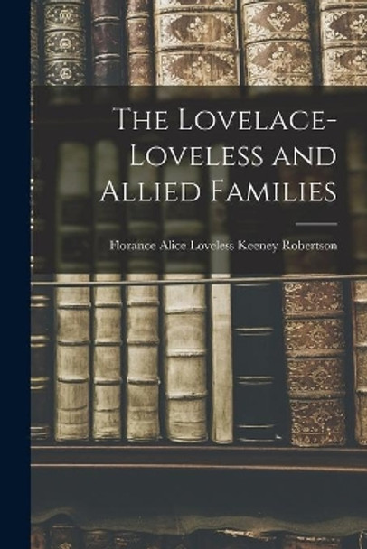 The Lovelace-Loveless and Allied Families by Florance Alice Loveless Ke Robertson 9781014134394