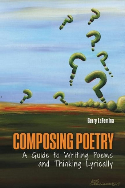 Composing Poetry: A Guide to Writing Poems and Thinking Lyrically by Gerard Lafemina 9781524930264