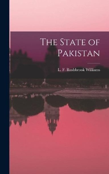 The State of Pakistan by L F (Laurence F Rushbrook Williams 9781014143105