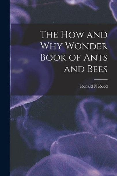 The How and Why Wonder Book of Ants and Bees by Ronald N Rood 9781014151391