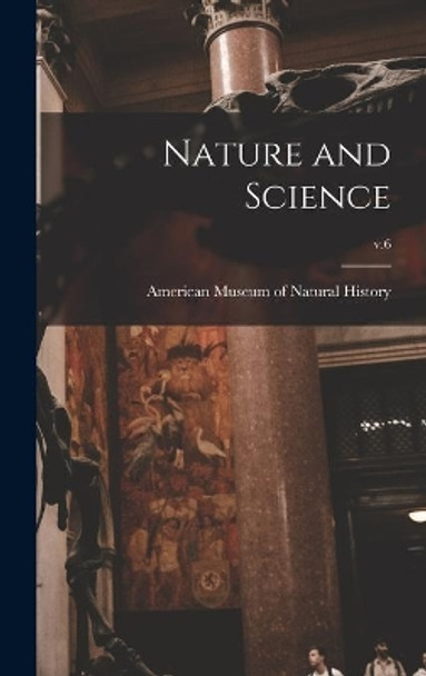 Nature and Science; v.6 by American Museum of Natural History 9781014168771