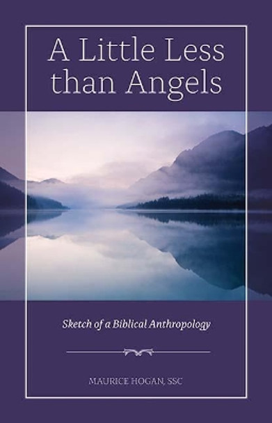A Little Less Than Angels: Sketch of a Biblical Anthropology by Maurice Hogan 9781847309907