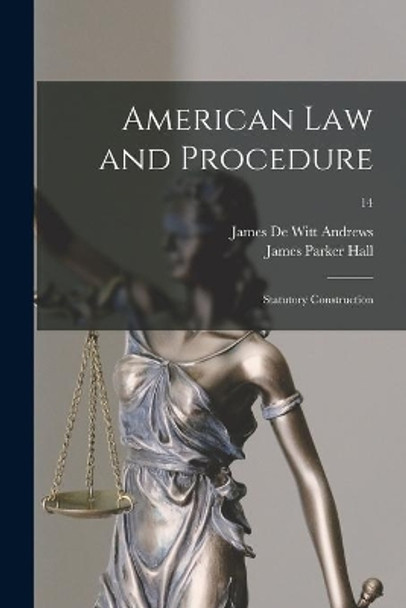 American Law and Procedure: Statutory Construction; 14 by James De Witt 1856-1928 Andrews 9781014179647