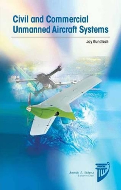 Civilian and Commercial Unmanned Aircraft Systems by Jay Gundlach 9781624103544