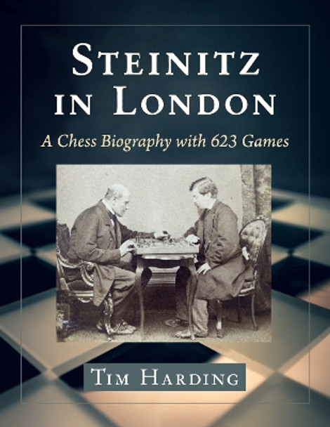 Steinitz in London: A Chess Biography with 623 Games by Tim Harding 9781476691428