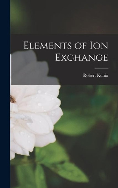 Elements of Ion Exchange by Robert Kunin 9781013606687