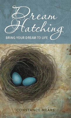 Dream Hatching: Bring Your Dream to Life by Constance Mears 9780998240909