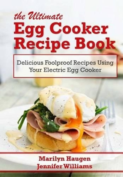 The Ultimate Egg Cooker Recipe Book: Delicious Foolproof Recipes Using Your Electric Egg Cooker by Jennifer Williams 9780998247007