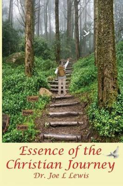 Essence of the Christian Journey: Faith, Hope, and Love-These Three by Joe L Lewis 9780998303413