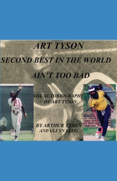 Art Tyson Second Best in the World Ain't Too Bad: The Autobiography Of Art Tyson by Arthur Oliver Tyson 9780998404073