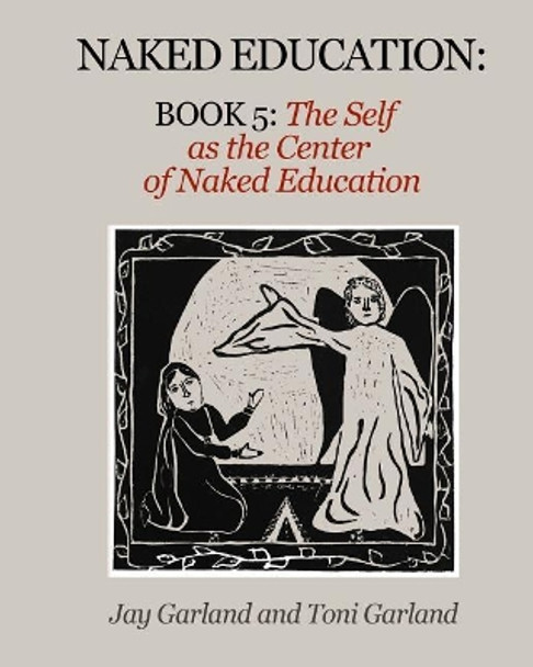 Naked Education: Book 5: The Self as the Center of Education by Jay Garland 9780998586946