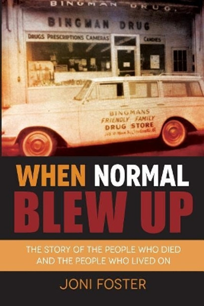 When Normal Blew Up: The Story of the People Who Died and the People Who Lived on by Joni Foster 9780998720302