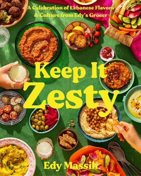 Keep It Zesty: A Celebration of Lebanese Flavors & Culture from Edy's Grocer by Edy Massih 9780063280908