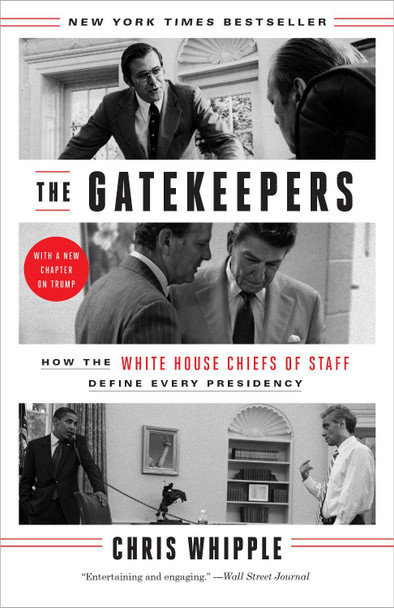 The Gatekeepers: How the White House Chiefs of Staff Define Every Presidency by Chris Whipple