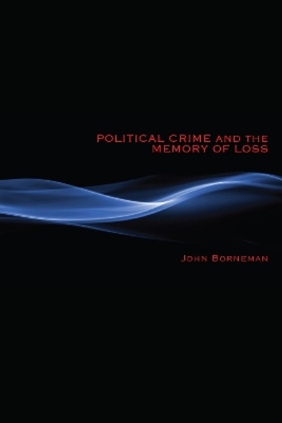 Political Crime and the Memory of Loss by John Borneman 9780253223517
