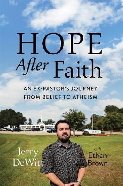 Hope after Faith: An Ex-Pastor's Journey from Belief to Atheism by Jerry DeWitt 9780306822247