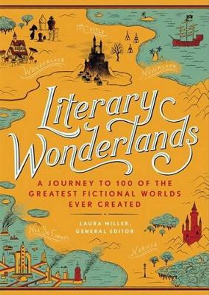 Literary Wonderlands: A Journey Through the Greatest Fictional Worlds Ever Created by Laura Miller 9780316316385